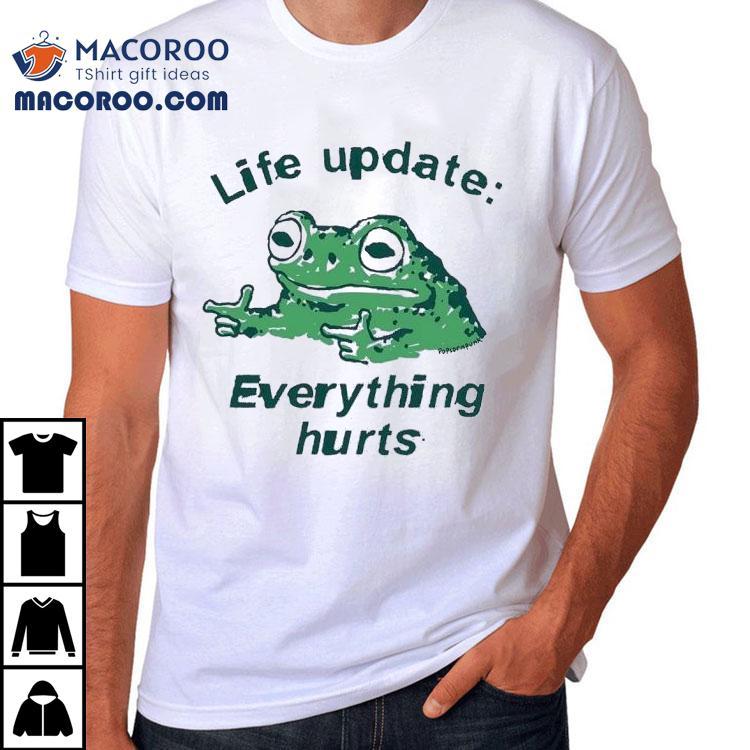 Frog Life Update Everything Hurts Shirt Frog Life Update Everything Hurts Shirt