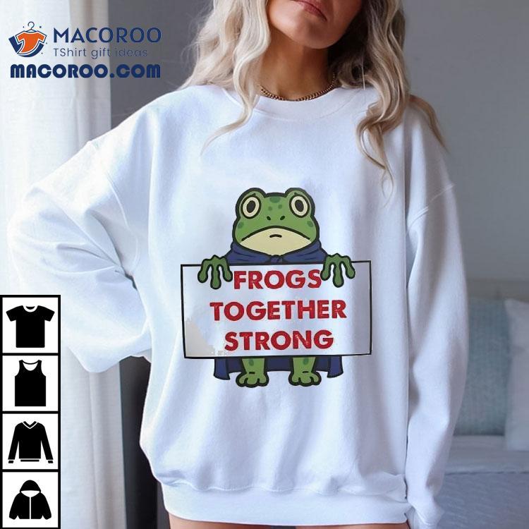 Frogs Together Strong Anti Fascist Trump Shirt Frogs Together Strong Anti Fascist Trump Shirt