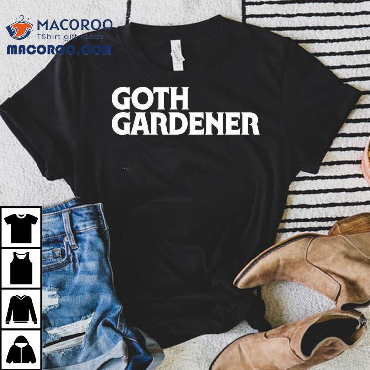 Goth Gardener Shirt Goth Gardener Shirt