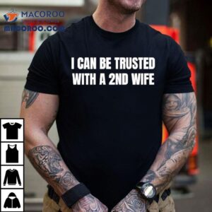 I Can Be Trusted With A Nd Wife Tshirt