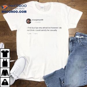 I Find Dua Lipa Very Attractive Tshirt