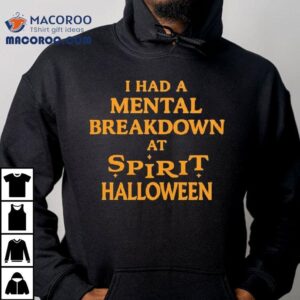 I Had A Mental Breakdown At Spirit Halloween Tshirt