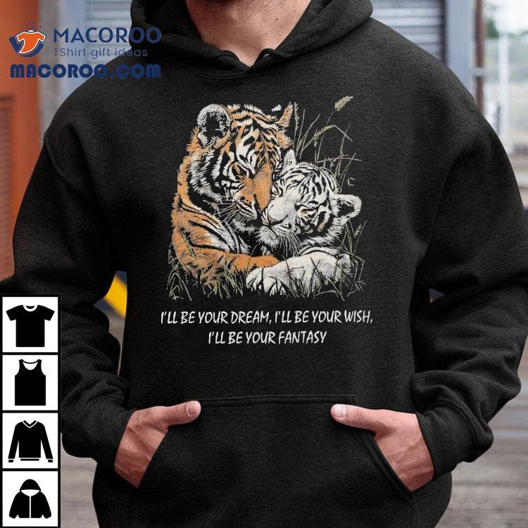 I’ll Be Your Dream I’ll Be Your Wish I’ll Be Your Fantasy Tigers In Love Truly Madly Deeply Shirt I’ll Be Your Dream I’ll Be Your Wish I’ll Be Your Fantasy Tigers In Love Truly Madly Deeply Shirt