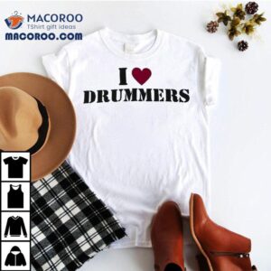 I Love Drummers Tshirt