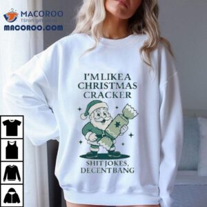 I’m Like A Christmas Cracker Shit Jokes Decent Bang Santa Holiday Shirt