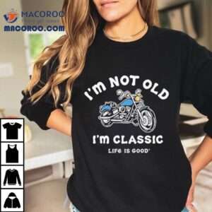 I M Not Old I M Classic Motorcycle Life Is Good Tshirt