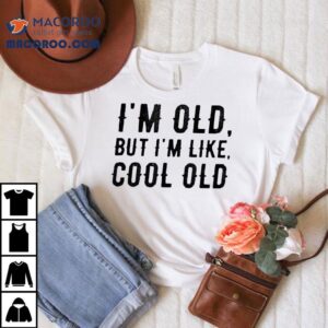 I M Old But I M Like Cool Old Tshirt