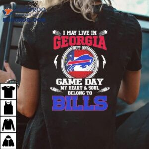 I May Live In Georgia But On Game Day My Heart Soul Belong To Buffalo Bills Tshirt