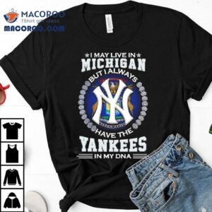 I May Live In Michigan But I Always Have The New York Yankees In My Dna Logo Tshirt