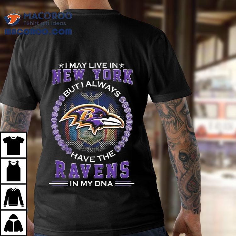 I May Live In New York But I Alway Have The Baltimore Ravens In My Dna 2025 Shirt I May Live In New York But I Alway Have The Baltimore Ravens In My Dna 2025 Shirt