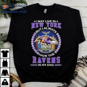 I May Live In New York But I Always Have The Baltimore Ravens In My Dna Logo Tshirt