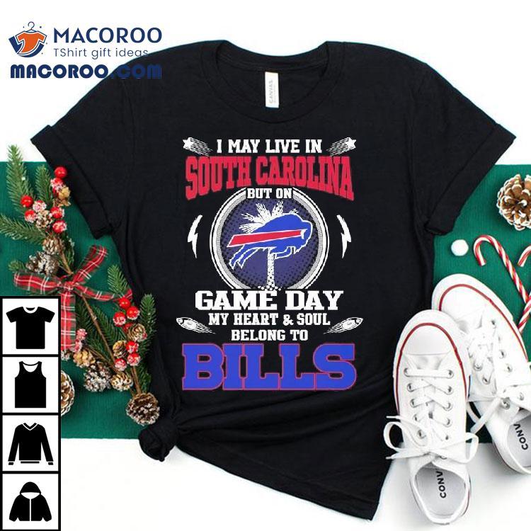 I May Live In South Carolina But On Game Day My Heart Soul Belong To Buffalo Bills 2025 Shirt I May Live In South Carolina But On Game Day My Heart Soul Belong To Buffalo Bills 2025 Shirt