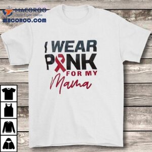 I Wear Pink For My Mama Awareness Tshirt