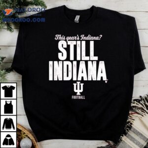Indiana Hoosiers This Year S Indiana Still Indiana Football Tshirt