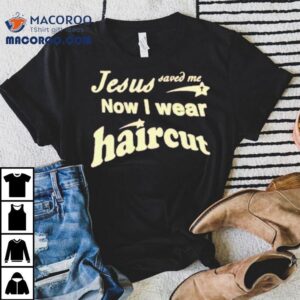 Jesus Saved Me Now I Wear Haircu Tshirt