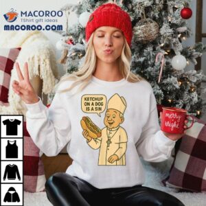 Ketchup On A Dog Is A Sin Chicago Hot Dog Da Pope Tshirt