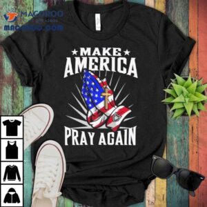 Make America Pray Again Praying Hands Tshirt