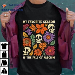 My Favorite Season Is The Fall Of Fascism Skulls Tshirt