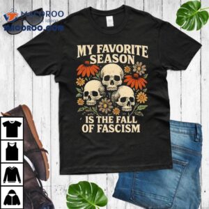My Favorite Season Is The Fall Of Fascism Tshirt