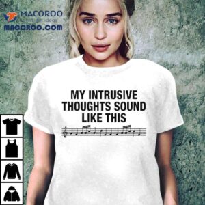 My Intrusive Thoughts Sound Like This Tshirt