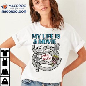 My Life A Movie And It Sucks Tshirt