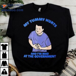 My Tummy Hurts And I M Mad At The Governmen Tshirt