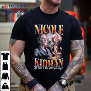 Nicole Kidman We Come To This Place For Magic Amc Theaters Tshirt