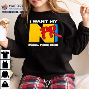 Npr I Want My National Public Radio Shirt 1 Npr I Want My National Public Radio Tshirt