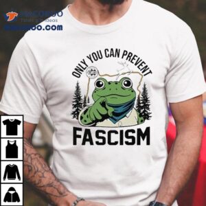 Only You Can Prevent Fascism Portland Frog Protest Shirt