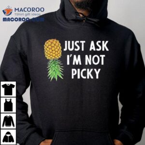 Pineapple Just Ask I'm Not Picky Shirt 1 Pineapple Just Ask I M Not Picky Tshirt