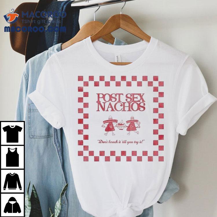 Post Sex Nachos Don’t Knock It ’till You Try It Shirt Post Sex Nachos Don’t Knock It ’till You Try It Shirt
