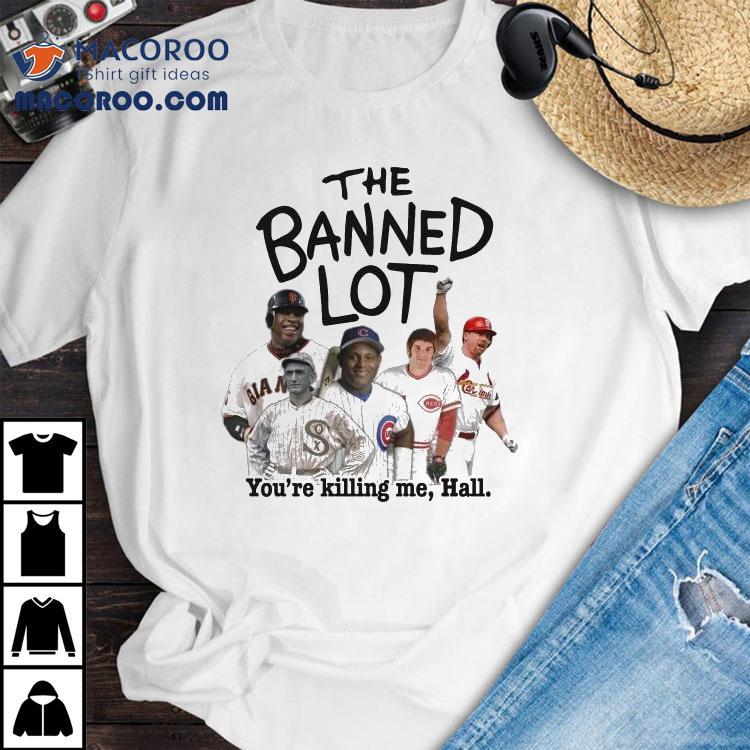San Francisco Giants Chicago White Sox Cincinnati Reds St Louis Cardinals Chicago Cubs The Banned Lot You’re Killing Me Hall Shirt San Francisco Giants Chicago White Sox Cincinnati Reds St Louis Cardinals Chicago Cubs The Banned Lot You’re Killing Me Hall Shirt