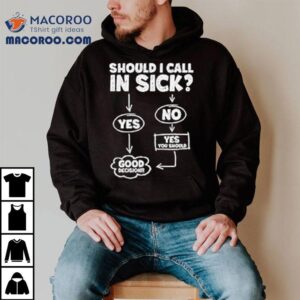Should I Call In Sick Tshirt