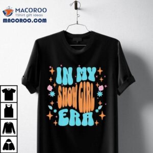 Show Girl Life In My Show Girl Era Groovy Funny Shirt 1 Show Girl Life In My Show Girl Era Groovy Funny Tshirt