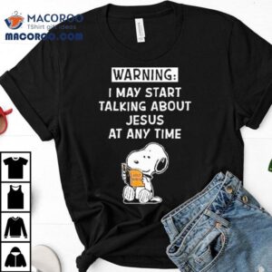 Snoopy The Peanuts Warning I May Start Talking About Jesus At Any Time Tshirt