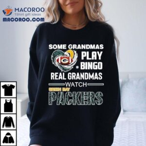 Some Grandmas Play Bingo Real Grandmas Watch Green Bay Packers Football Shirt 1 Some Grandmas Play Bingo Real Grandmas Watch Green Bay Packers Football Tshirt