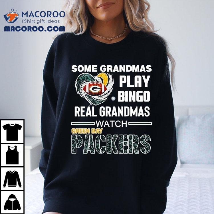 Some Grandmas Play Bingo Real Grandmas Watch Green Bay Packers Football Shirt Some Grandmas Play Bingo Real Grandmas Watch Green Bay Packers Football Shirt