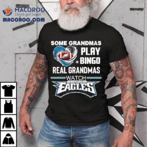 Some Grandmas Play Bingo Real Grandmas Watch Philadelphia Eagles Football Shirt 1 Some Grandmas Play Bingo Real Grandmas Watch Philadelphia Eagles Football Tshirt
