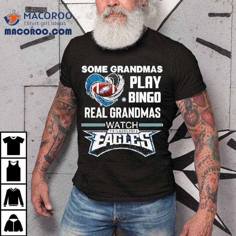 Some Grandmas Play Bingo Real Grandmas Watch Philadelphia Eagles Football Shirt Some Grandmas Play Bingo Real Grandmas Watch Philadelphia Eagles Football Shirt
