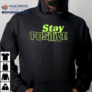 Stay Positive Shirt 1 Stay Positive Tshirt