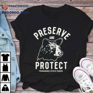 Tennessee State Parks Preserve And Protect Bear Shirt
