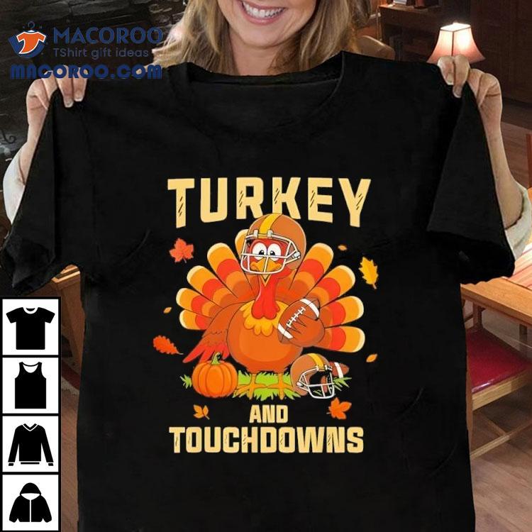 Thanksgiving Turkey And Touchdowns Football Shirt Thanksgiving Turkey And Touchdowns Football Shirt