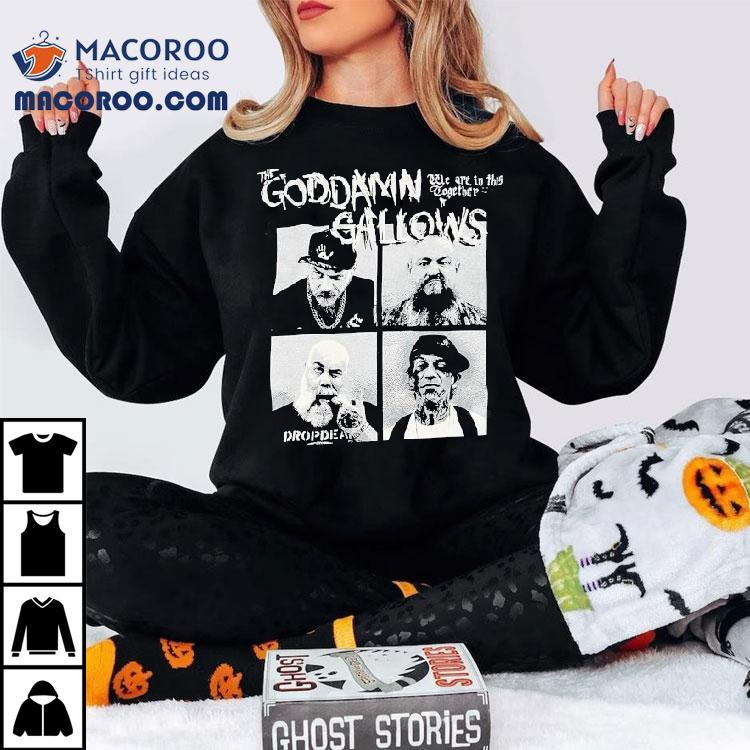 The Goddamn Gallows We Are In This Together Shirt The Goddamn Gallows We Are In This Together Shirt