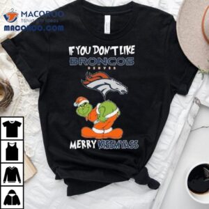 The Grinch If You Don't Like Denver Broncos Merry Kissmyass 2025 Shirt 1 The Grinch If You Don T Like Denver Broncos Merry Kissmyass Tshirt