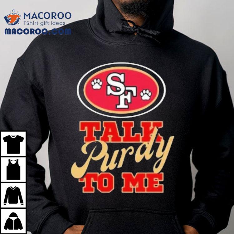 Trendy San Francisco 49ers Talk Purdy To Me Shirt Trendy San Francisco 49ers Talk Purdy To Me Shirt