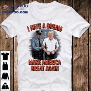 Trump I Have A Dream Make American Great Again Shirt 1 Trump I Have A Dream Make American Great Again Tshirt