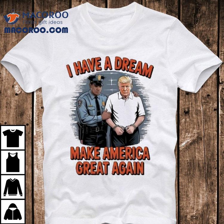 Trump I Have A Dream Make American Great Again Shirt Trump I Have A Dream Make American Great Again Shirt