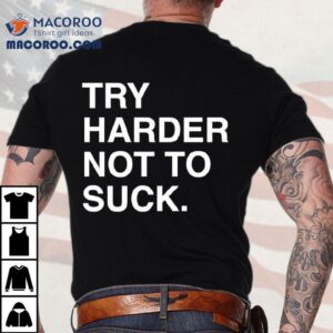 Try Harder Not To Suck Text Shirt 1 Try Harder Not To Suck Tex Tshirt