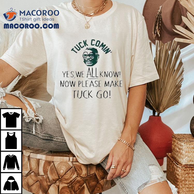 Tuck Comin’ Yes We All Know Now’ Please Make Tuck Go Shirt Tuck Comin’ Yes We All Know Now’ Please Make Tuck Go Shirt