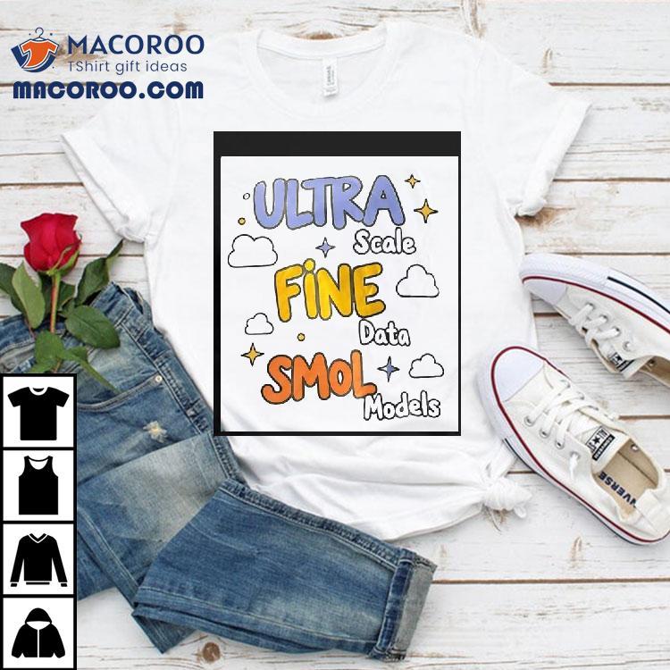 Ultra Scale Fine Data Smol Models Graphic Design Shirt Ultra Scale Fine Data Smol Models Graphic Design Shirt
